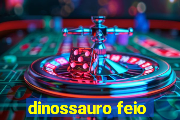 dinossauro feio